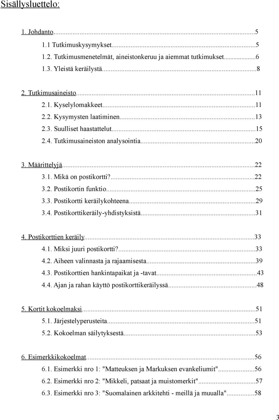 ..29 3.4. Postikorttikeräily-yhdistyksistä...31 4. Postikorttien keräily...33 4.1. Miksi juuri postikortti?...33 4.2. Aiheen valinnasta ja rajaamisesta...39 4.3. Postikorttien hankintapaikat ja -tavat.