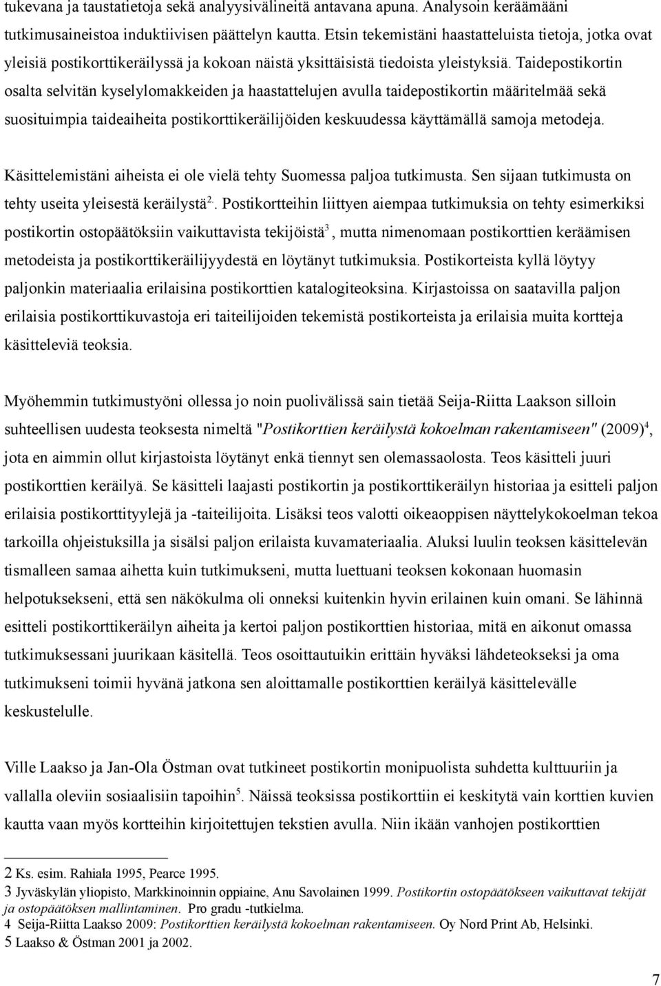 Taidepostikortin osalta selvitän kyselylomakkeiden ja haastattelujen avulla taidepostikortin määritelmää sekä suosituimpia taideaiheita postikorttikeräilijöiden keskuudessa käyttämällä samoja