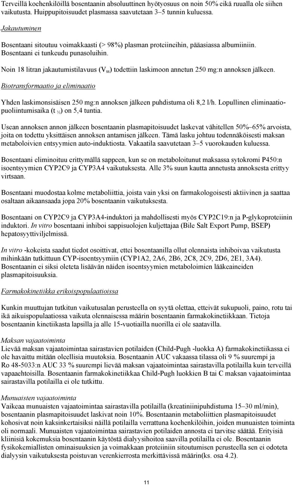 Noin 18 litran jakautumistilavuus (V ss ) todettiin laskimoon annetun 250 mg:n annoksen jälkeen.