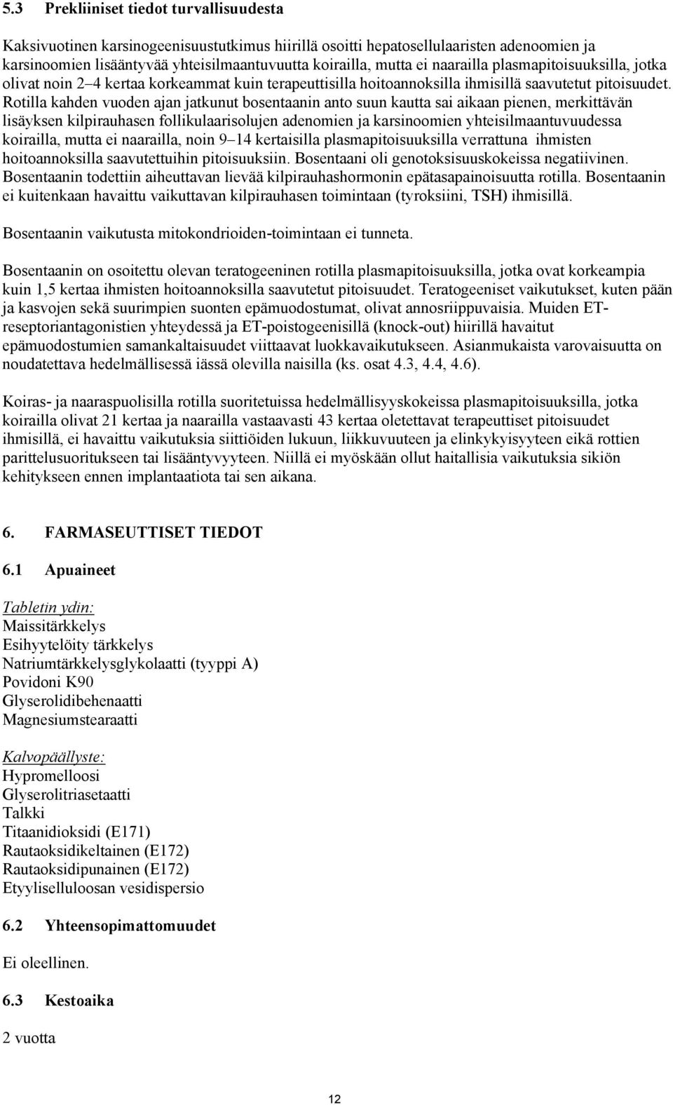 Rotilla kahden vuoden ajan jatkunut bosentaanin anto suun kautta sai aikaan pienen, merkittävän lisäyksen kilpirauhasen follikulaarisolujen adenomien ja karsinoomien yhteisilmaantuvuudessa koirailla,