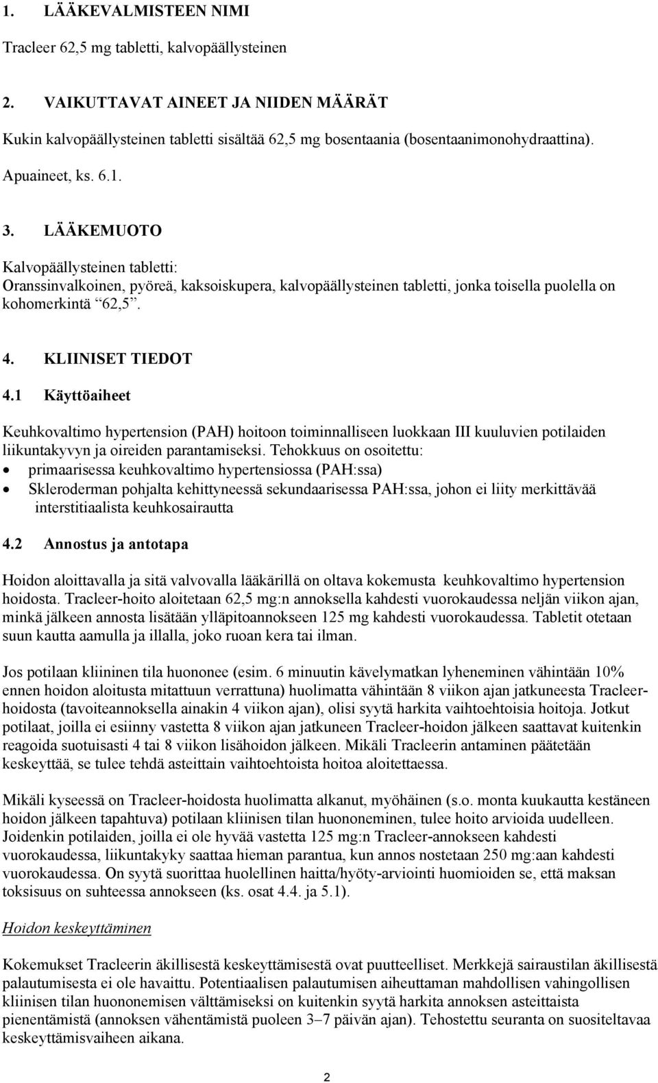 KLIINISET TIEDOT 4.1 Käyttöaiheet Keuhkovaltimo hypertension (PAH) hoitoon toiminnalliseen luokkaan III kuuluvien potilaiden liikuntakyvyn ja oireiden parantamiseksi.