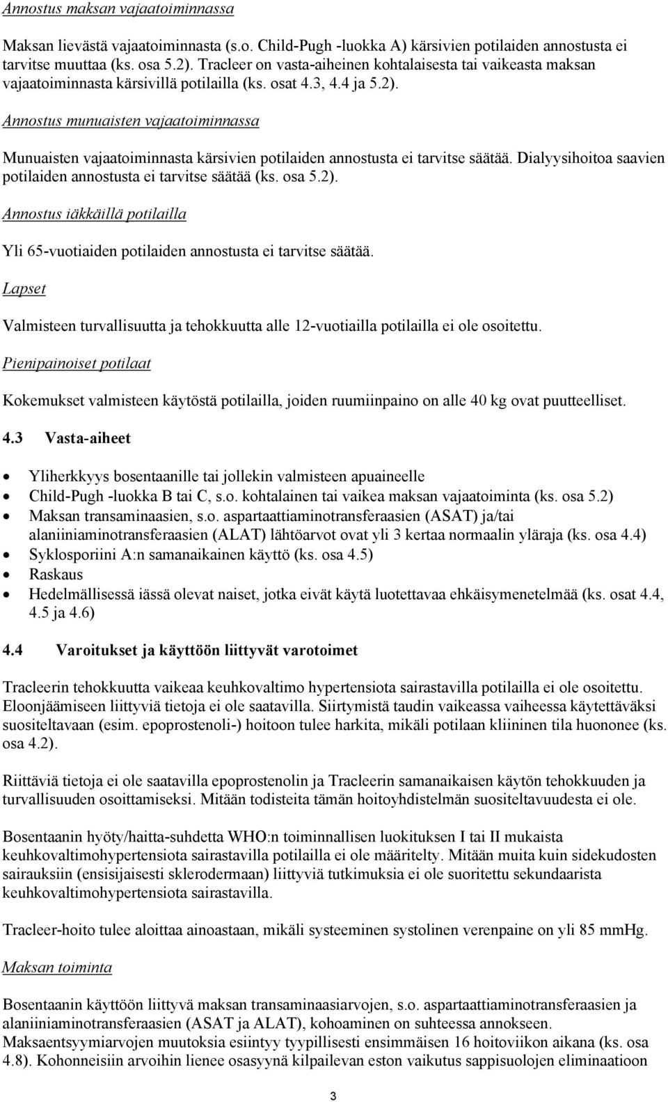 Annostus munuaisten vajaatoiminnassa Munuaisten vajaatoiminnasta kärsivien potilaiden annostusta ei tarvitse säätää. Dialyysihoitoa saavien potilaiden annostusta ei tarvitse säätää (ks. osa 5.2).