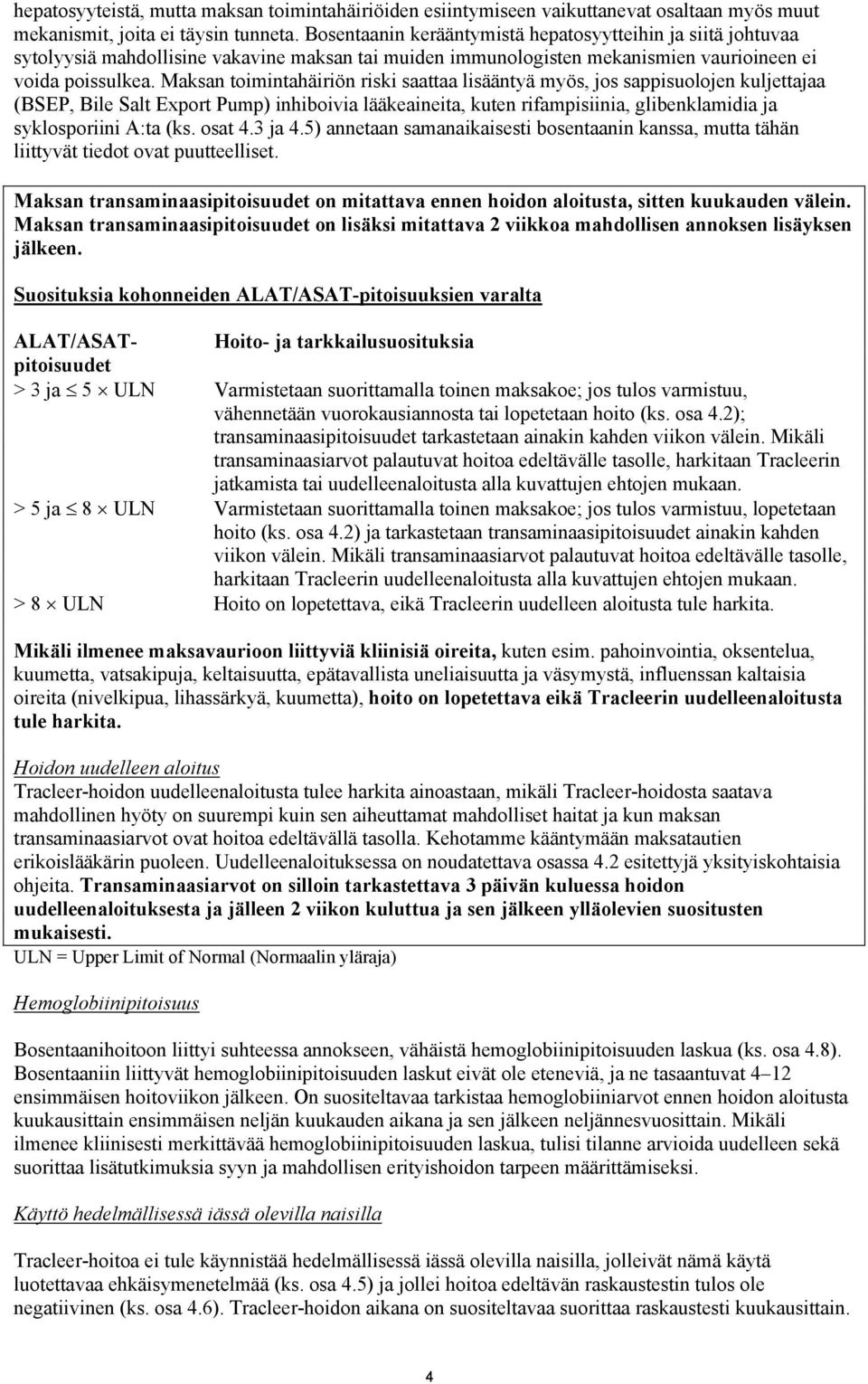 Maksan toimintahäiriön riski saattaa lisääntyä myös, jos sappisuolojen kuljettajaa (BSEP, Bile Salt Export Pump) inhiboivia lääkeaineita, kuten rifampisiinia, glibenklamidia ja syklosporiini A:ta (ks.