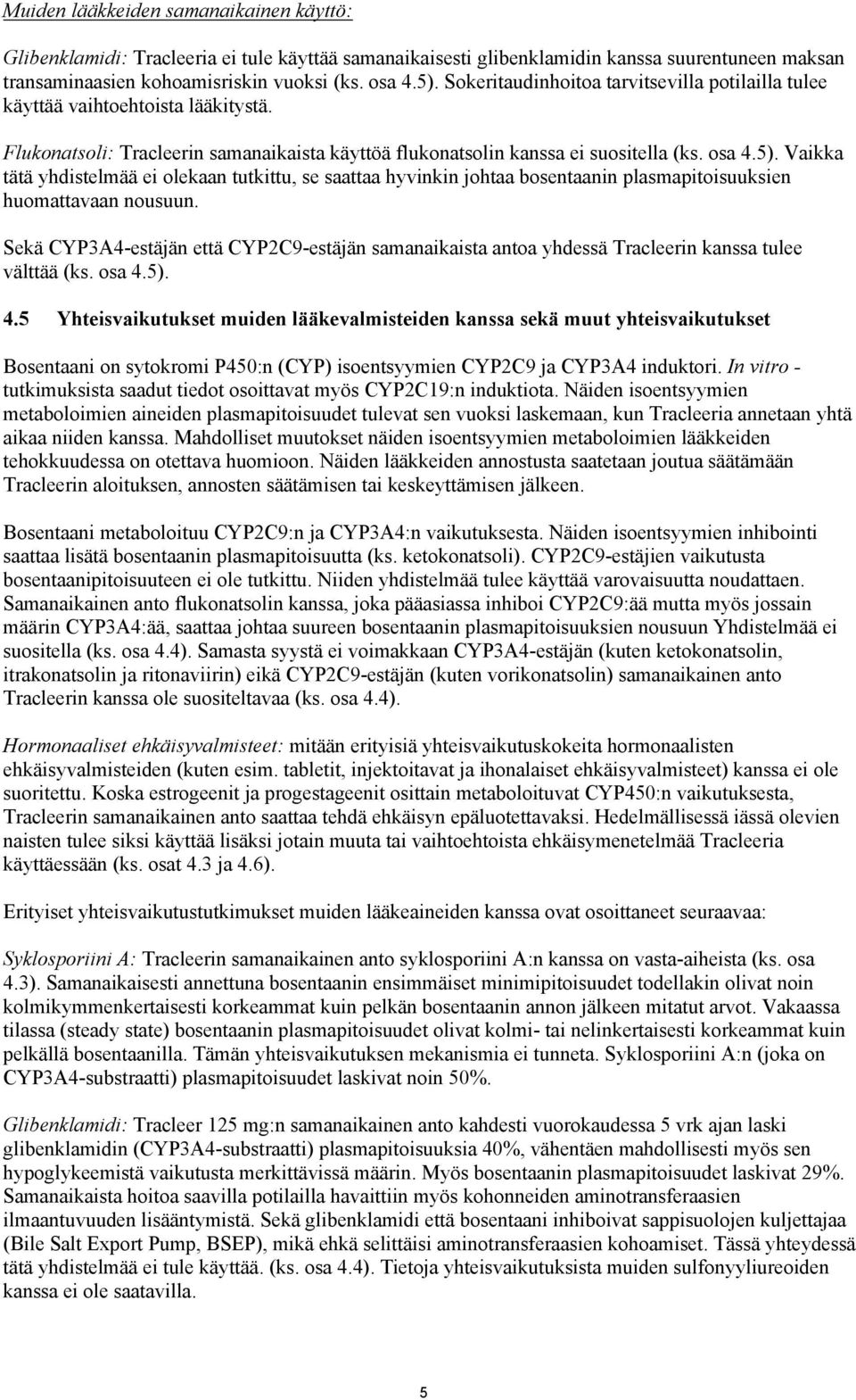 Vaikka tätä yhdistelmää ei olekaan tutkittu, se saattaa hyvinkin johtaa bosentaanin plasmapitoisuuksien huomattavaan nousuun.