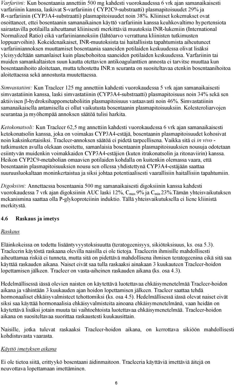 Kliiniset kokemukset ovat osoittaneet, ettei bosentaanin samanaikainen käyttö varfariinin kanssa keuhkovaltimo hypertensiota sairastavilla potilailla aiheuttanut kliinisesti merkittäviä muutoksia