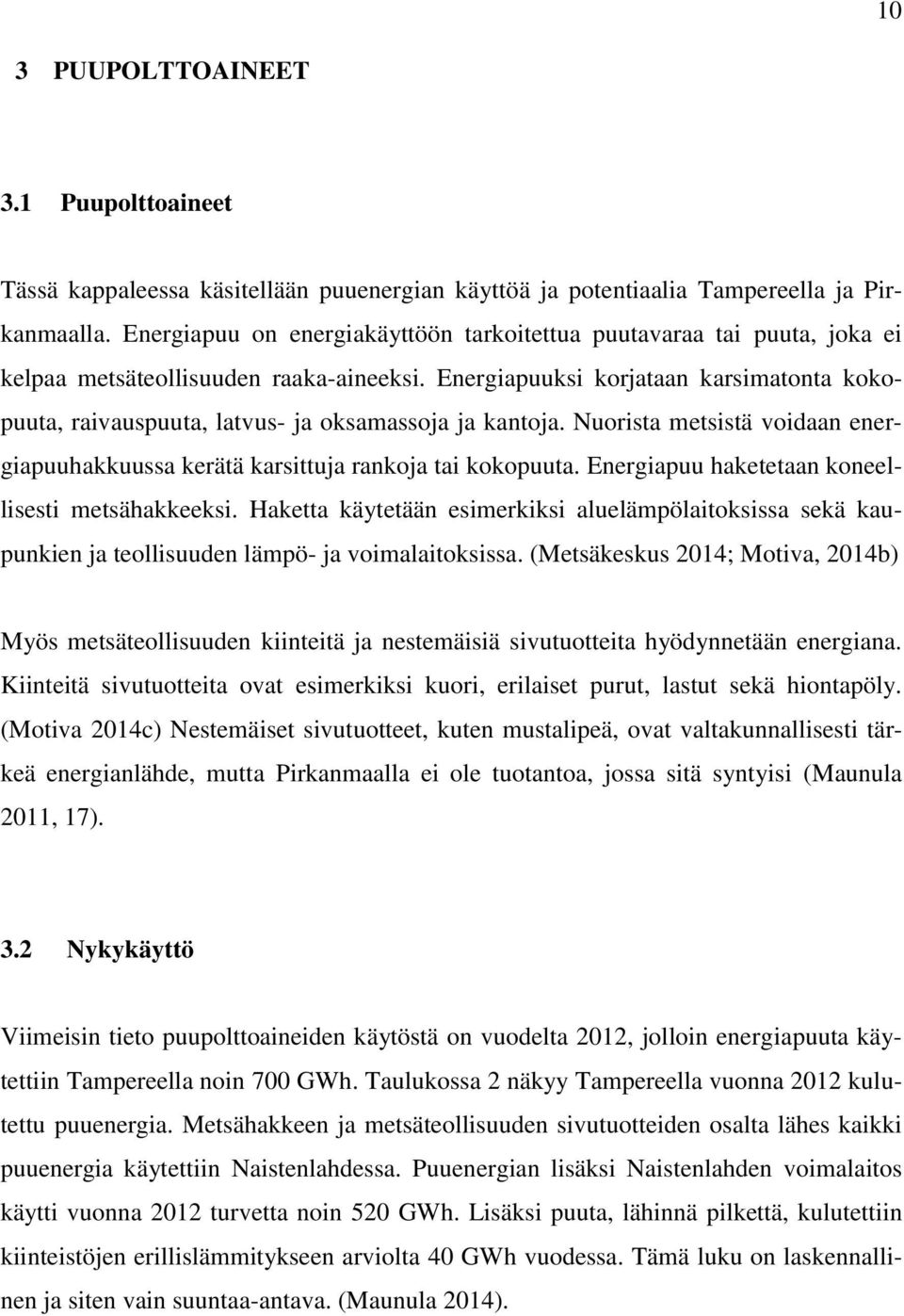 Energiapuuksi korjataan karsimatonta kokopuuta, raivauspuuta, latvus- ja oksamassoja ja kantoja. Nuorista metsistä voidaan energiapuuhakkuussa kerätä karsittuja rankoja tai kokopuuta.