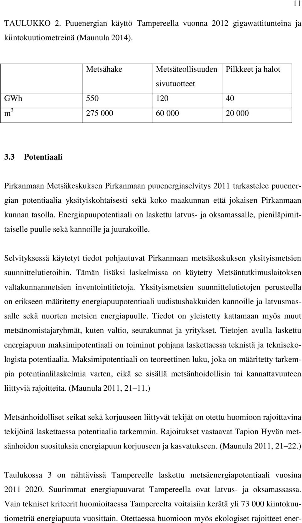 3 Potentiaali Pirkanmaan Metsäkeskuksen Pirkanmaan puuenergiaselvitys 2011 tarkastelee puuenergian potentiaalia yksityiskohtaisesti sekä koko maakunnan että jokaisen Pirkanmaan kunnan tasolla.