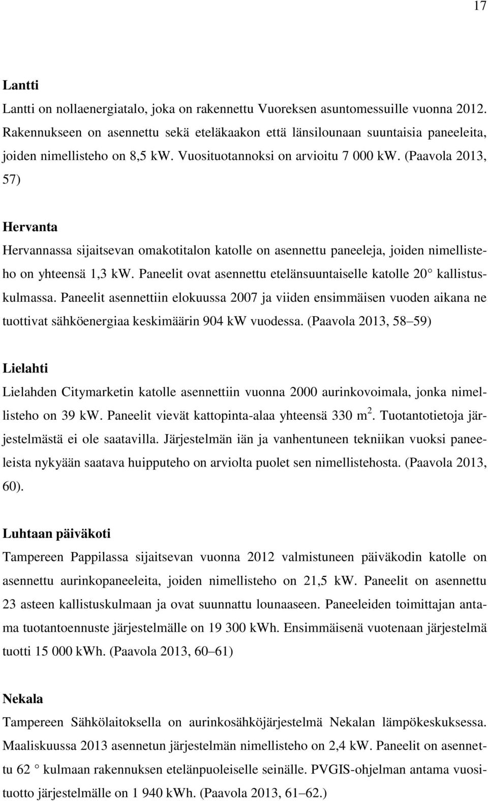 (Paavola 2013, 57) Hervanta Hervannassa sijaitsevan omakotitalon katolle on asennettu paneeleja, joiden nimellisteho on yhteensä 1,3 kw.