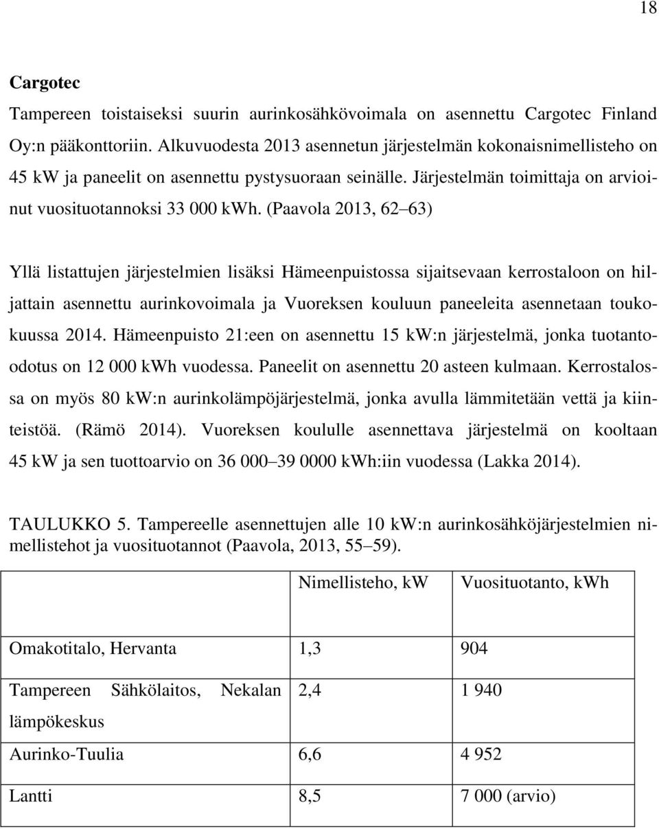 (Paavola 2013, 62 63) Yllä listattujen järjestelmien lisäksi Hämeenpuistossa sijaitsevaan kerrostaloon on hiljattain asennettu aurinkovoimala ja Vuoreksen kouluun paneeleita asennetaan toukokuussa