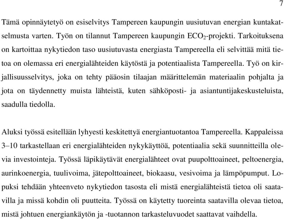 Työ on kirjallisuusselvitys, joka on tehty pääosin tilaajan määrittelemän materiaalin pohjalta ja jota on täydennetty muista lähteistä, kuten sähköposti- ja asiantuntijakeskusteluista, saadulla