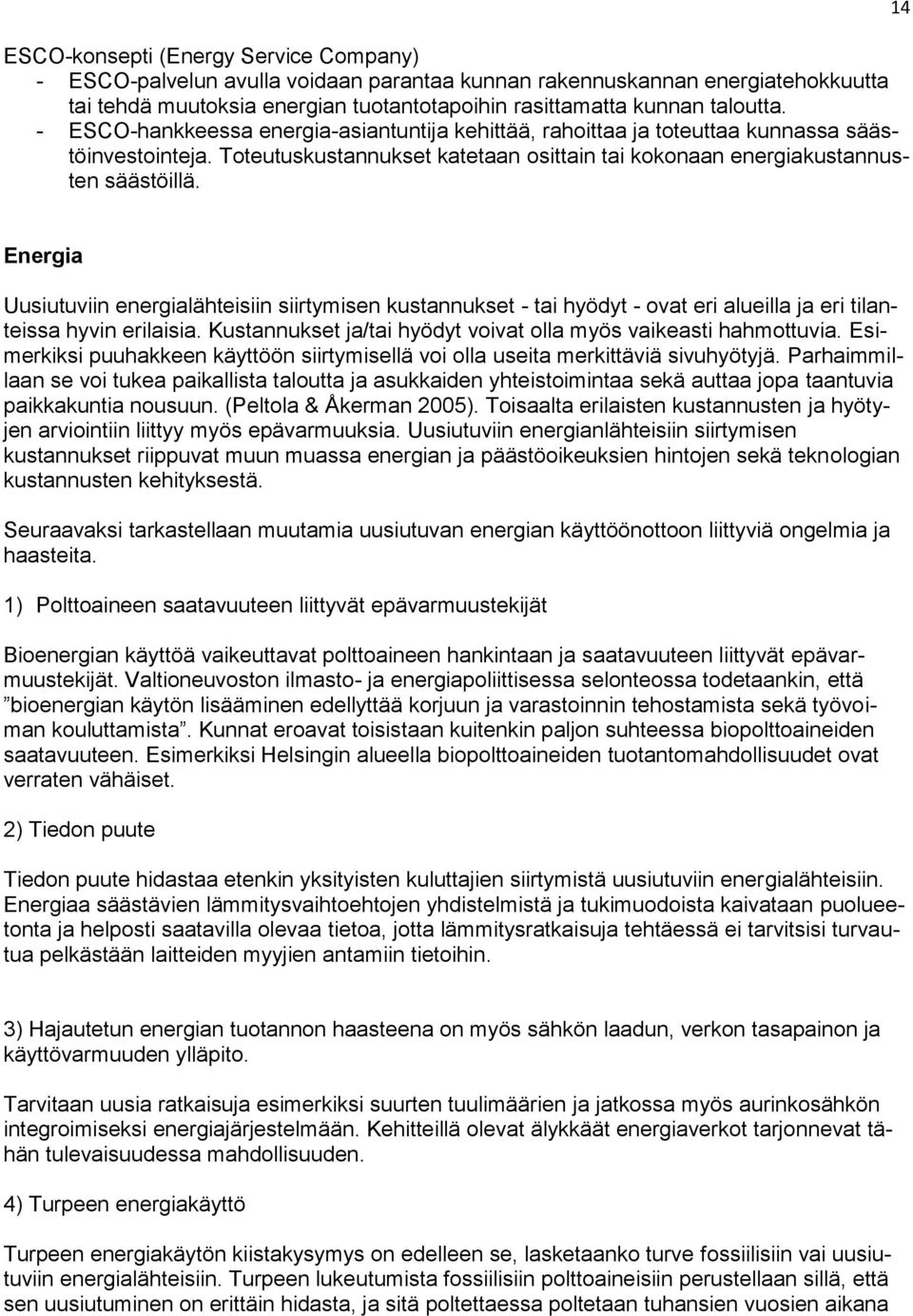 14 Energia Uusiutuviin energialähteisiin siirtymisen kustannukset - tai hyödyt - ovat eri alueilla ja eri tilanteissa hyvin erilaisia.