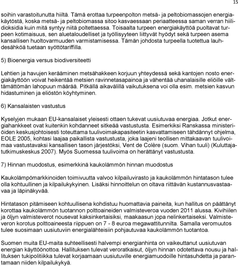 Toisaalta turpeen energiakäyttöä puoltavat turpeen kotimaisuus, sen aluetaloudelliset ja työllisyyteen liittyvät hyödyt sekä turpeen asema kansallisen huoltovarmuuden varmistamisessa.