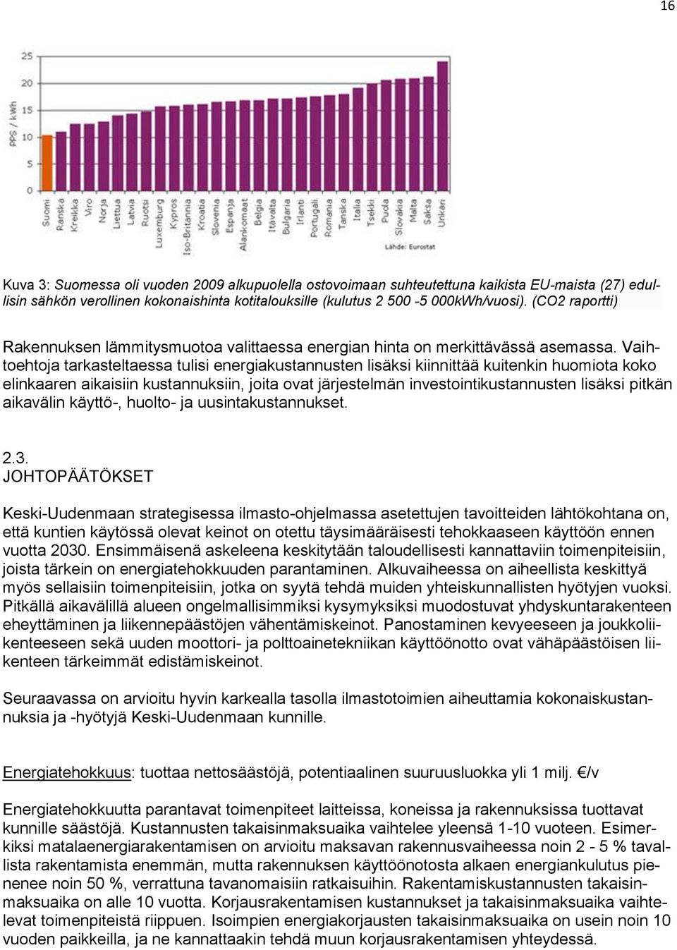 Vaihtoehtoja tarkasteltaessa tulisi energiakustannusten lisäksi kiinnittää kuitenkin huomiota koko elinkaaren aikaisiin kustannuksiin, joita ovat järjestelmän investointikustannusten lisäksi pitkän