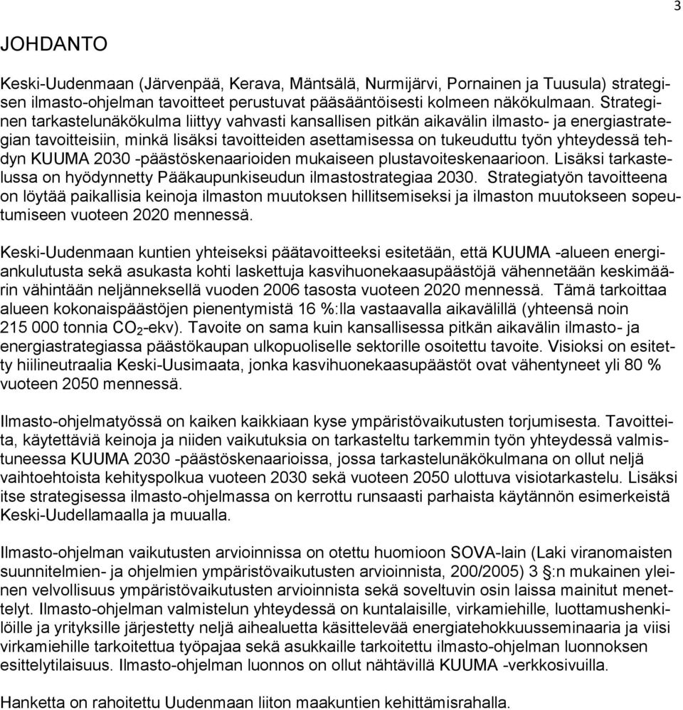 tehdyn KUUMA 2030 -päästöskenaarioiden mukaiseen plustavoiteskenaarioon. Lisäksi tarkastelussa on hyödynnetty Pääkaupunkiseudun ilmastostrategiaa 2030.