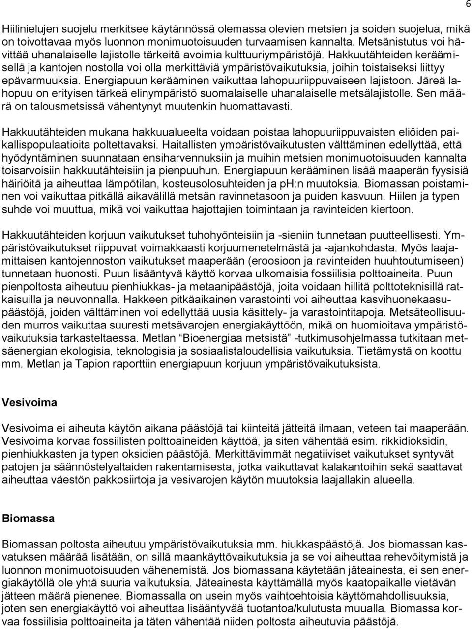 Hakkuutähteiden keräämisellä ja kantojen nostolla voi olla merkittäviä ympäristövaikutuksia, joihin toistaiseksi liittyy epävarmuuksia. Energiapuun kerääminen vaikuttaa lahopuuriippuvaiseen lajistoon.