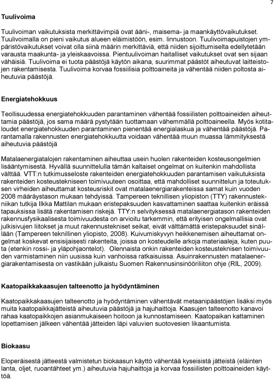 Pientuulivoiman haitalliset vaikutukset ovat sen sijaan vähäisiä. Tuulivoima ei tuota päästöjä käytön aikana, suurimmat päästöt aiheutuvat laitteistojen rakentamisesta.