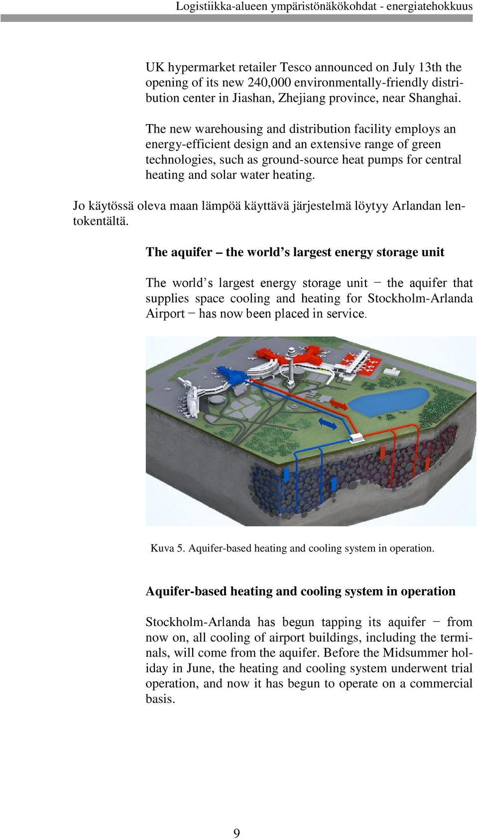heating. Jo käytössä oleva maan lämpöä käyttävä järjestelmä löytyy Arlandan lentokentältä.