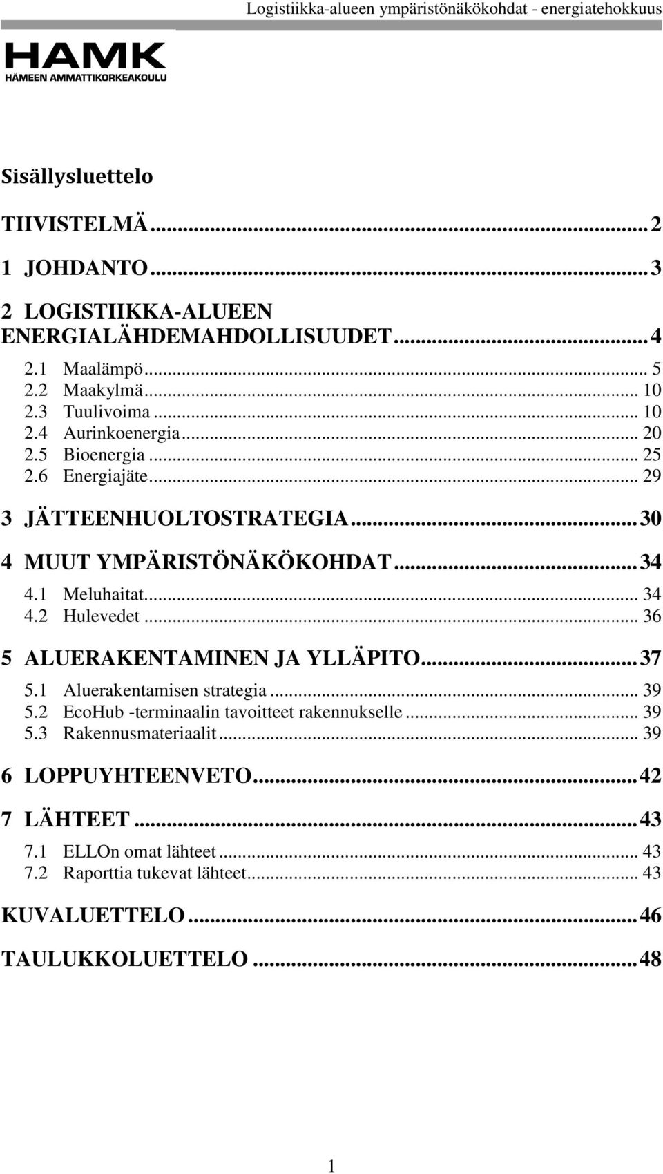 .. 36 5 ALUERAKENTAMINEN JA YLLÄPITO... 37 5.1 Aluerakentamisen strategia... 39 5.2 EcoHub -terminaalin tavoitteet rakennukselle... 39 5.3 Rakennusmateriaalit.