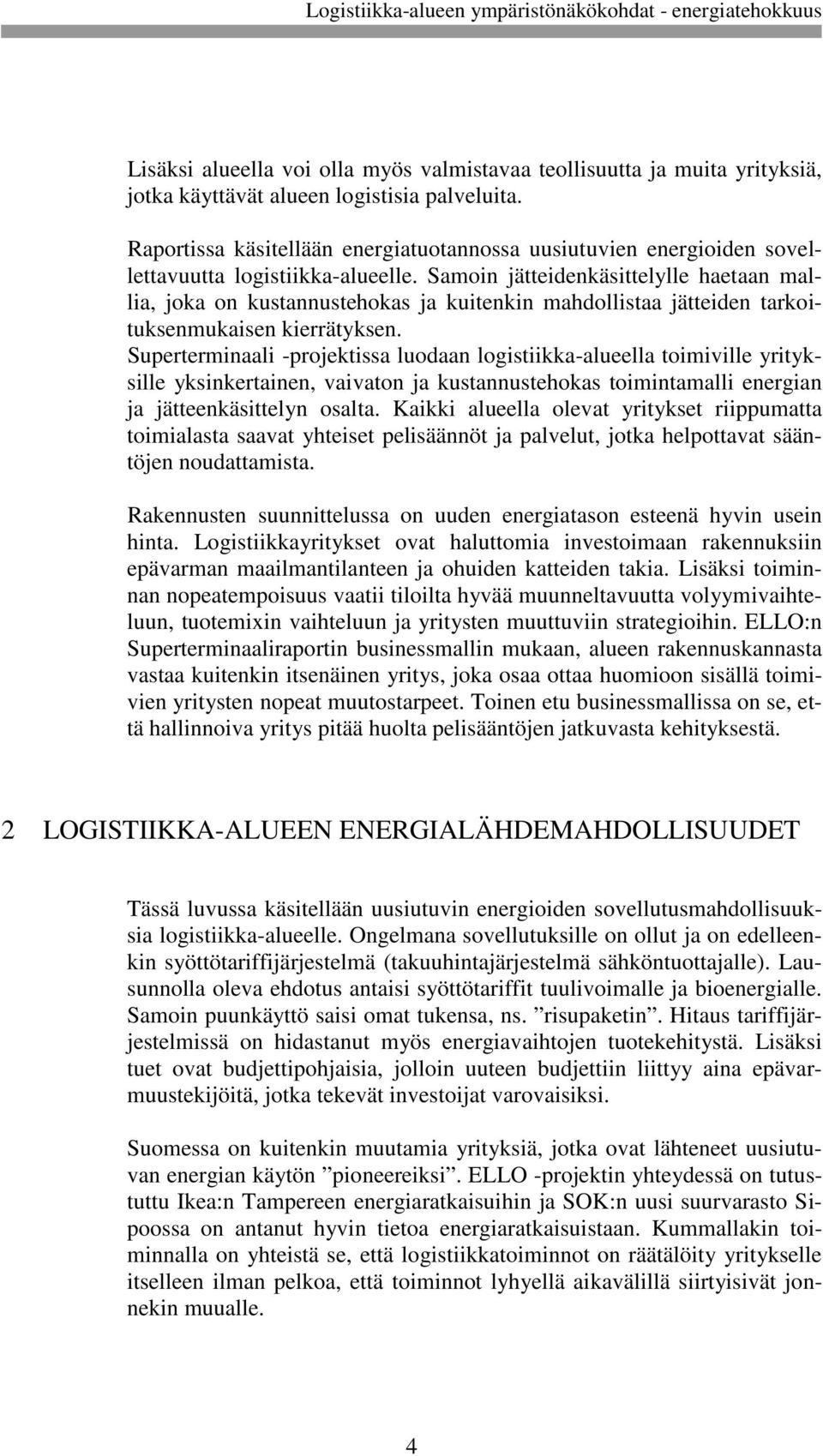 Samoin jätteidenkäsittelylle haetaan mallia, joka on kustannustehokas ja kuitenkin mahdollistaa jätteiden tarkoituksenmukaisen kierrätyksen.