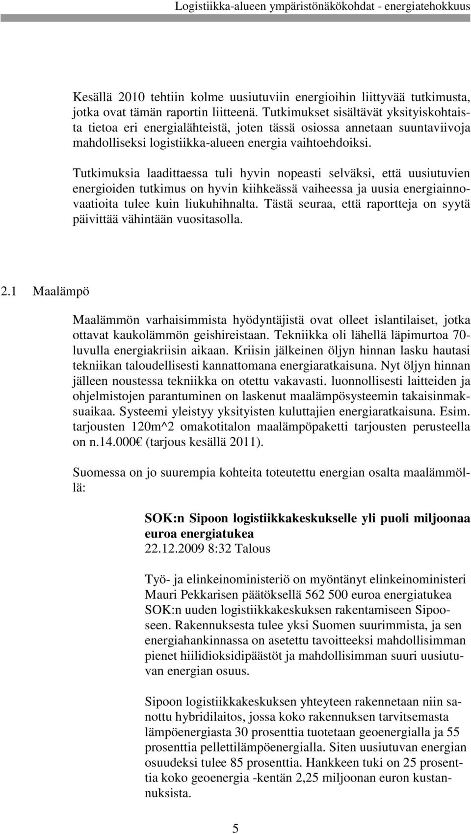 Tutkimuksia laadittaessa tuli hyvin nopeasti selväksi, että uusiutuvien energioiden tutkimus on hyvin kiihkeässä vaiheessa ja uusia energiainnovaatioita tulee kuin liukuhihnalta.