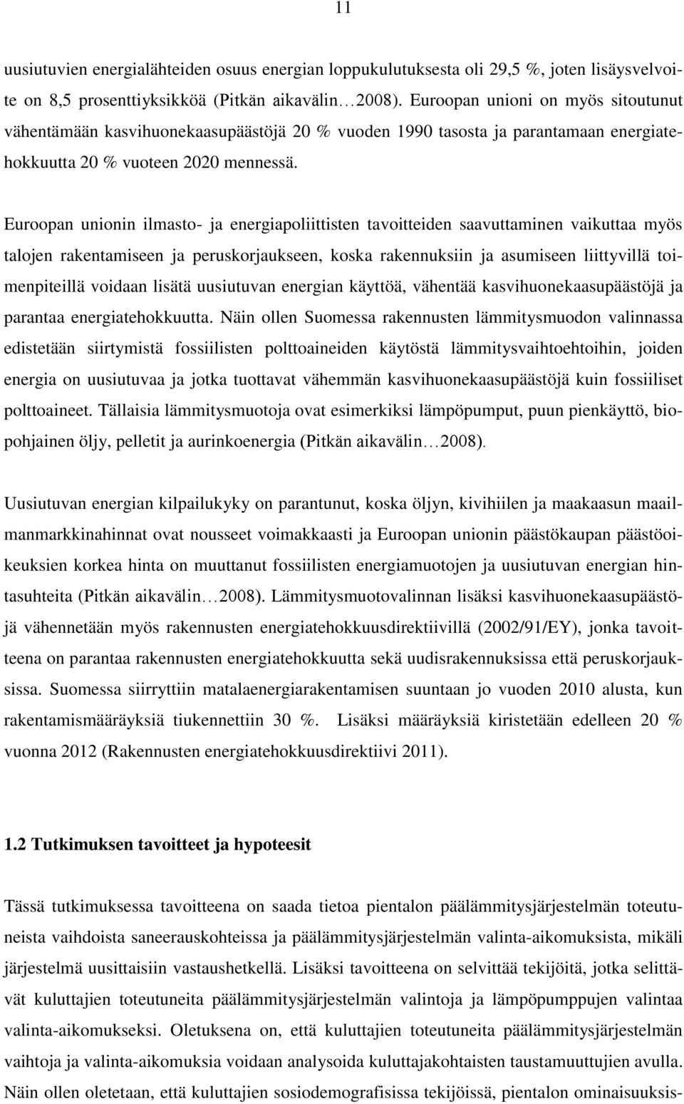 Euroopan unionin ilmasto- ja energiapoliittisten tavoitteiden saavuttaminen vaikuttaa myös talojen rakentamiseen ja peruskorjaukseen, koska rakennuksiin ja asumiseen liittyvillä toimenpiteillä