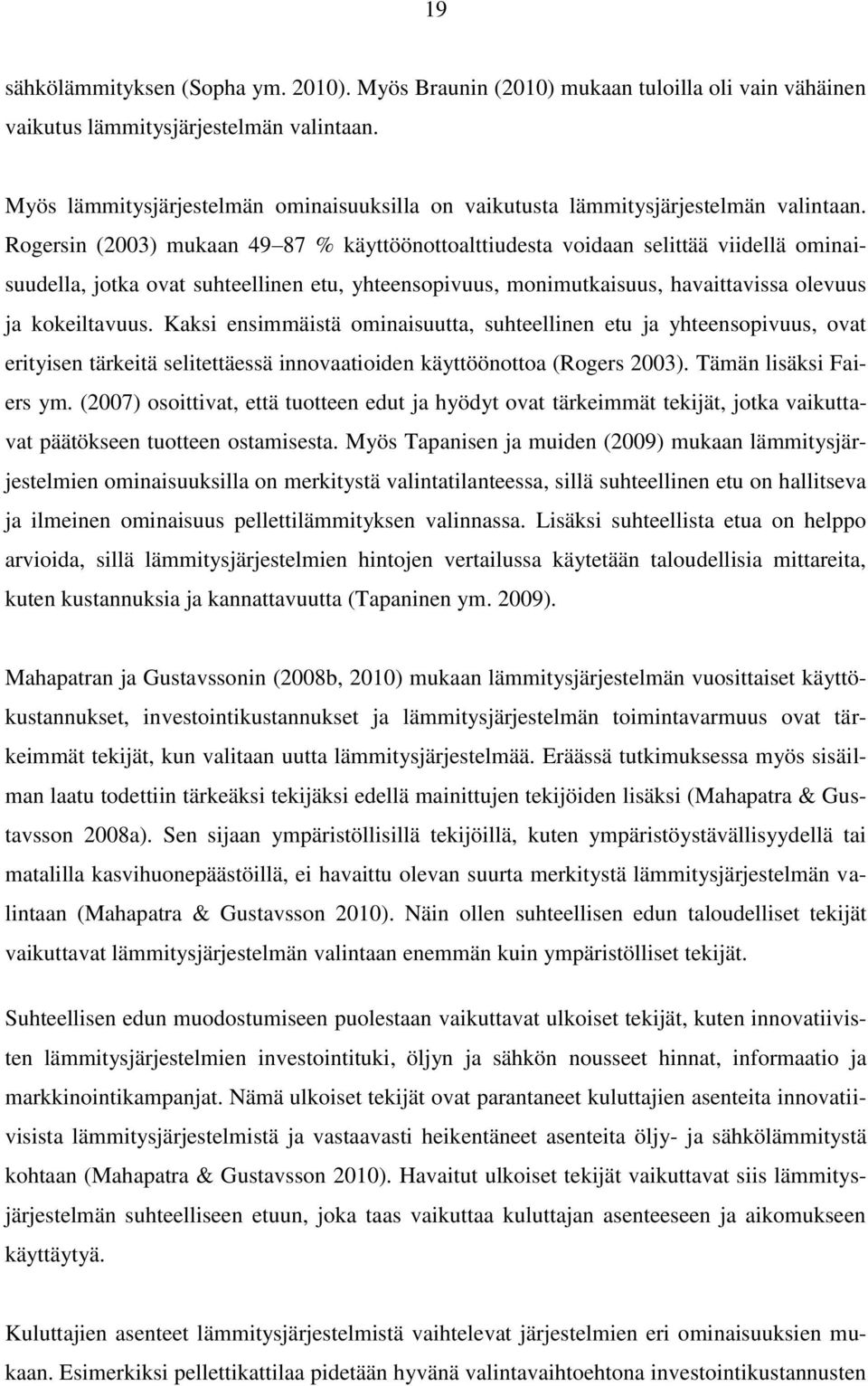 Rogersin (2003) mukaan 49 87 % käyttöönottoalttiudesta voidaan selittää viidellä ominaisuudella, jotka ovat suhteellinen etu, yhteensopivuus, monimutkaisuus, havaittavissa olevuus ja kokeiltavuus.