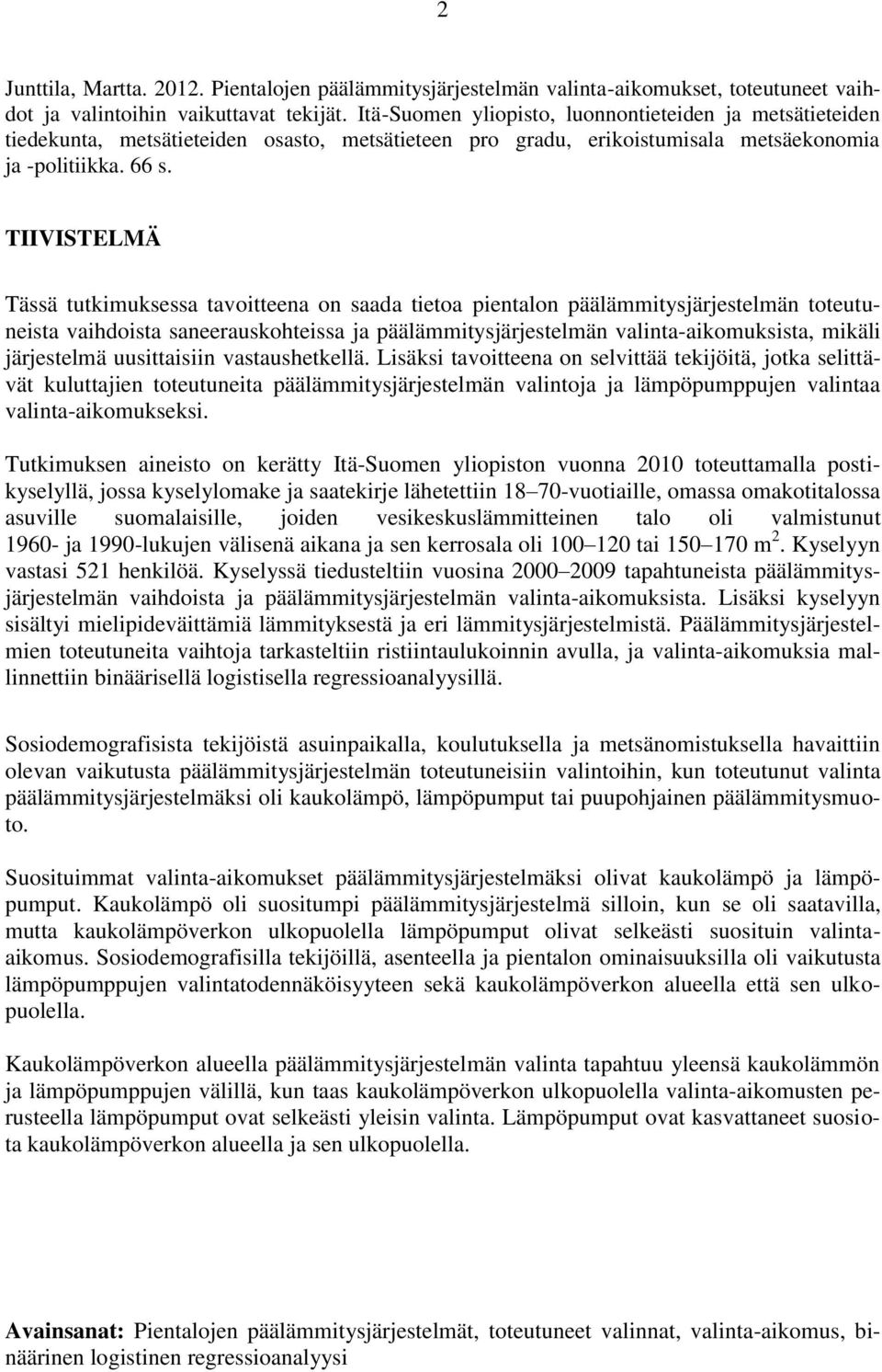 TIIVISTELMÄ Tässä tutkimuksessa tavoitteena on saada tietoa pientalon päälämmitysjärjestelmän toteutuneista vaihdoista saneerauskohteissa ja päälämmitysjärjestelmän valinta-aikomuksista, mikäli