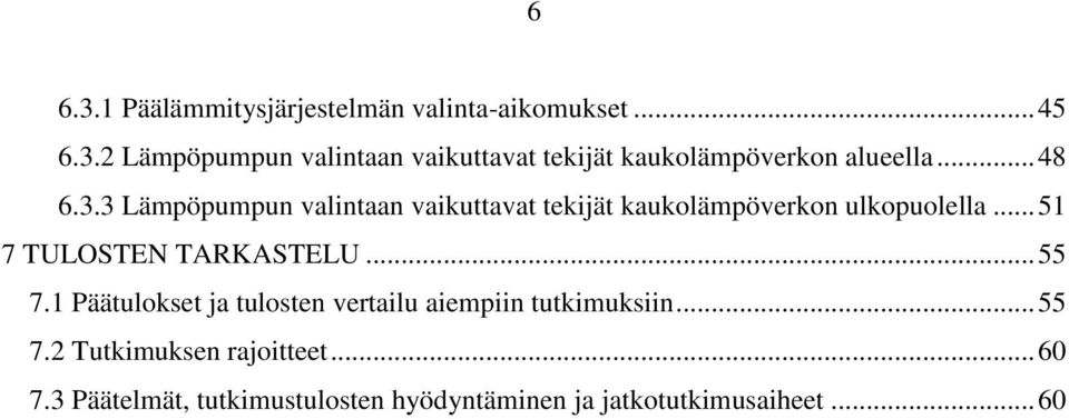 .. 51 7 TULOSTEN TARKASTELU... 55 7.1 Päätulokset ja tulosten vertailu aiempiin tutkimuksiin... 55 7.2 Tutkimuksen rajoitteet.