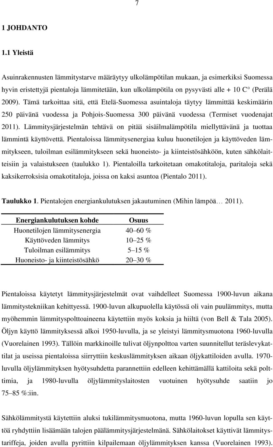 Tämä tarkoittaa sitä, että Etelä-Suomessa asuintaloja täytyy lämmittää keskimäärin 250 päivänä vuodessa ja Pohjois-Suomessa 300 päivänä vuodessa (Termiset vuodenajat 2011).