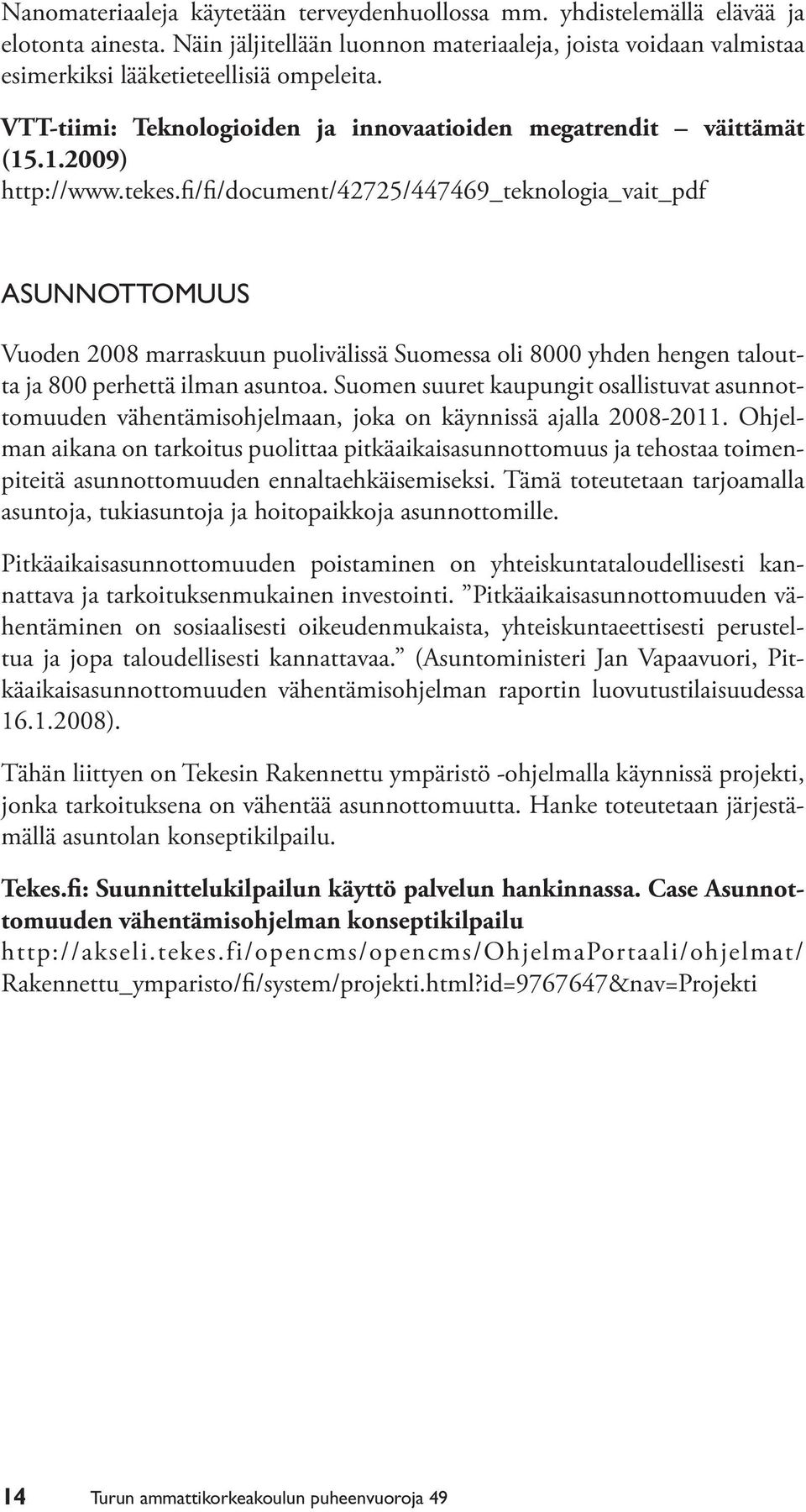 fi/fi/document/42725/447469_teknologia_vait_pdf Asunnottomuus Vuoden 2008 marraskuun puolivälissä Suomessa oli 8000 yhden hengen taloutta ja 800 perhettä ilman asuntoa.