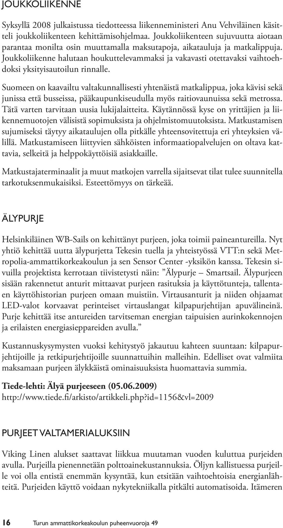 Joukkoliikenne halutaan houkuttelevammaksi ja vakavasti otettavaksi vaihtoehdoksi yksityisautoilun rinnalle.