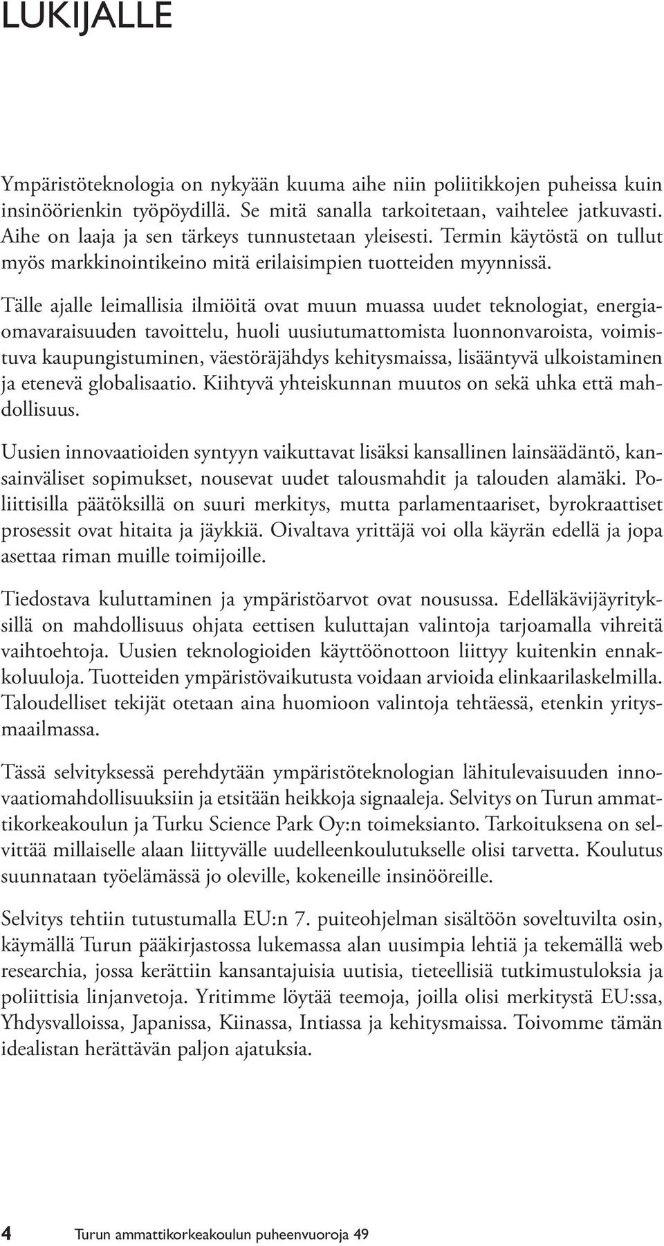 Tälle ajalle leimallisia ilmiöitä ovat muun muassa uudet teknologiat, energiaomavaraisuuden tavoittelu, huoli uusiutumattomista luonnonvaroista, voimistuva kaupungistuminen, väestöräjähdys