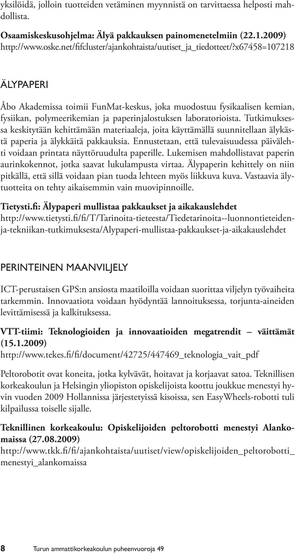 x67458=107218 Älypaperi Åbo Akademissa toimii FunMat-keskus, joka muodostuu fysikaalisen kemian, fysiikan, polymeerikemian ja paperinjalostuksen laboratorioista.