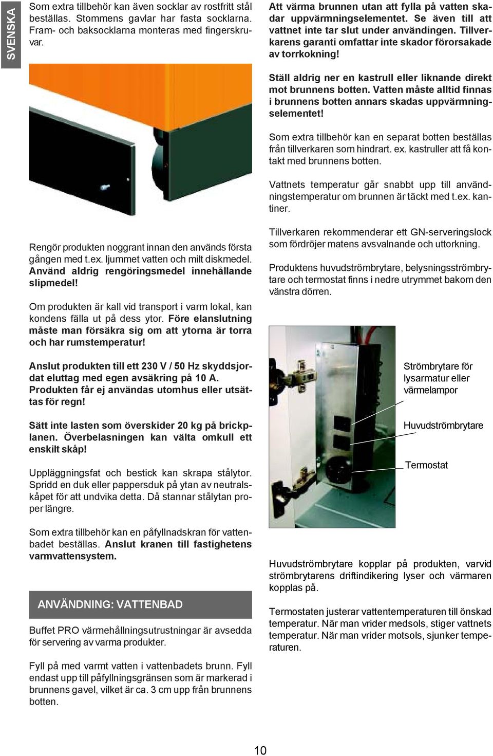 Tillverkarens garanti omfattar inte skador förorsakade av torrkokning! Rengör produkten noggrant innan den används första gången med t.ex. ljummet vatten och milt diskmedel.