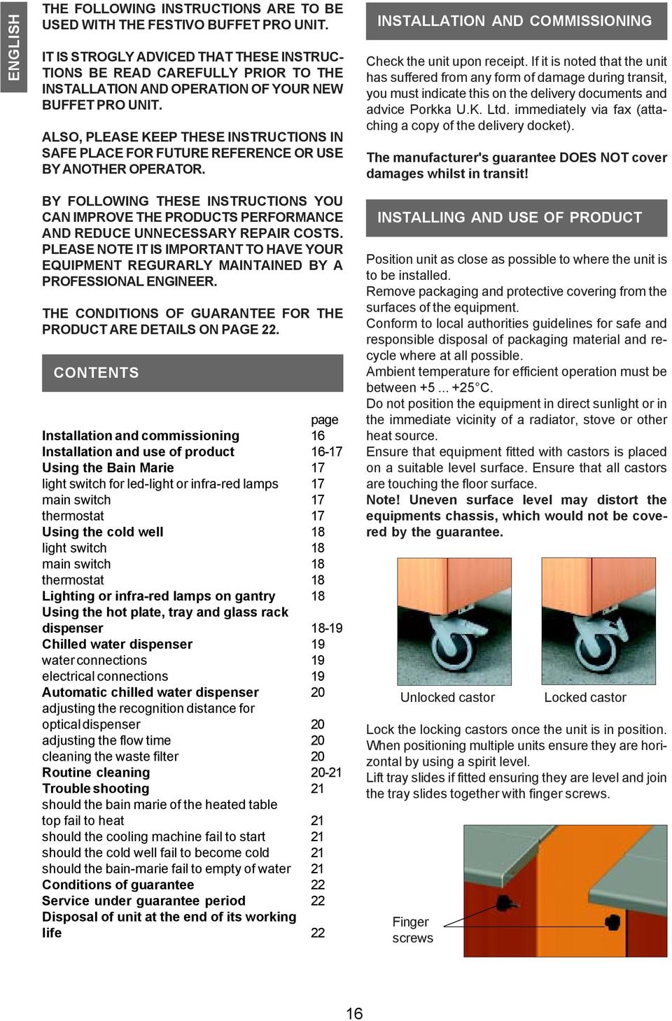 ALSO, PLEASE KEEP THESE INSTRUCTIONS IN SAFE PLACE FOR FUTURE REFERENCE OR USE BY ANOTHER OPERATOR. INSTALLATION AND COMMISSIONING Check the unit upon receipt.