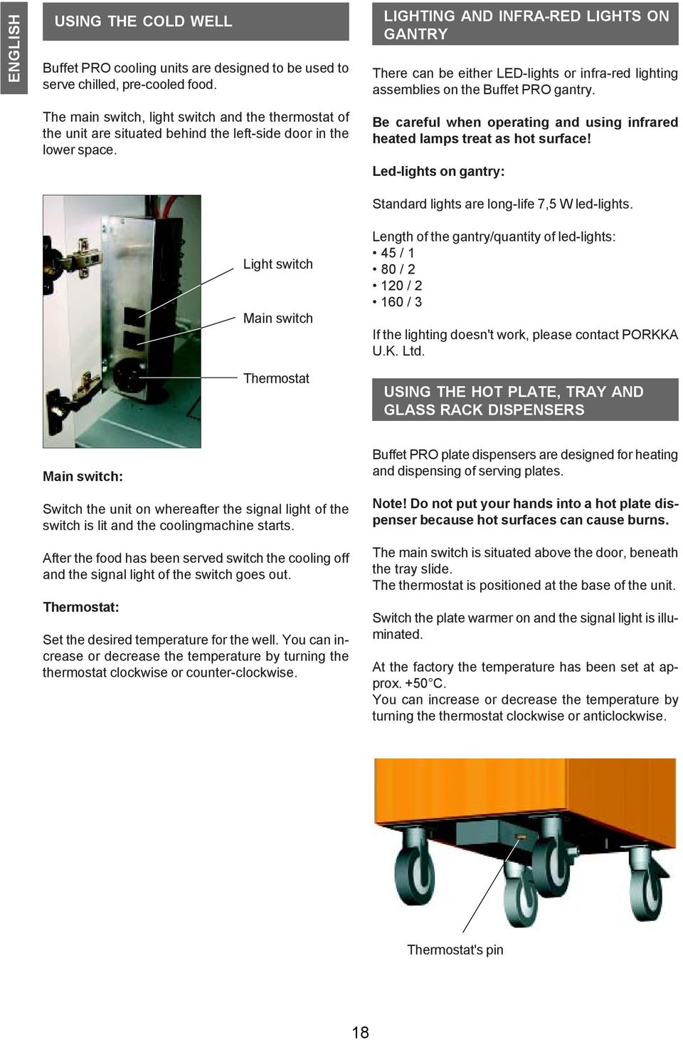 Light switch Main switch Thermostat LIGHTING AND INFRA-RED LIGHTS ON GANTRY There can be either LED-lights or infra-red lighting assemblies on the Buffet PRO gantry.