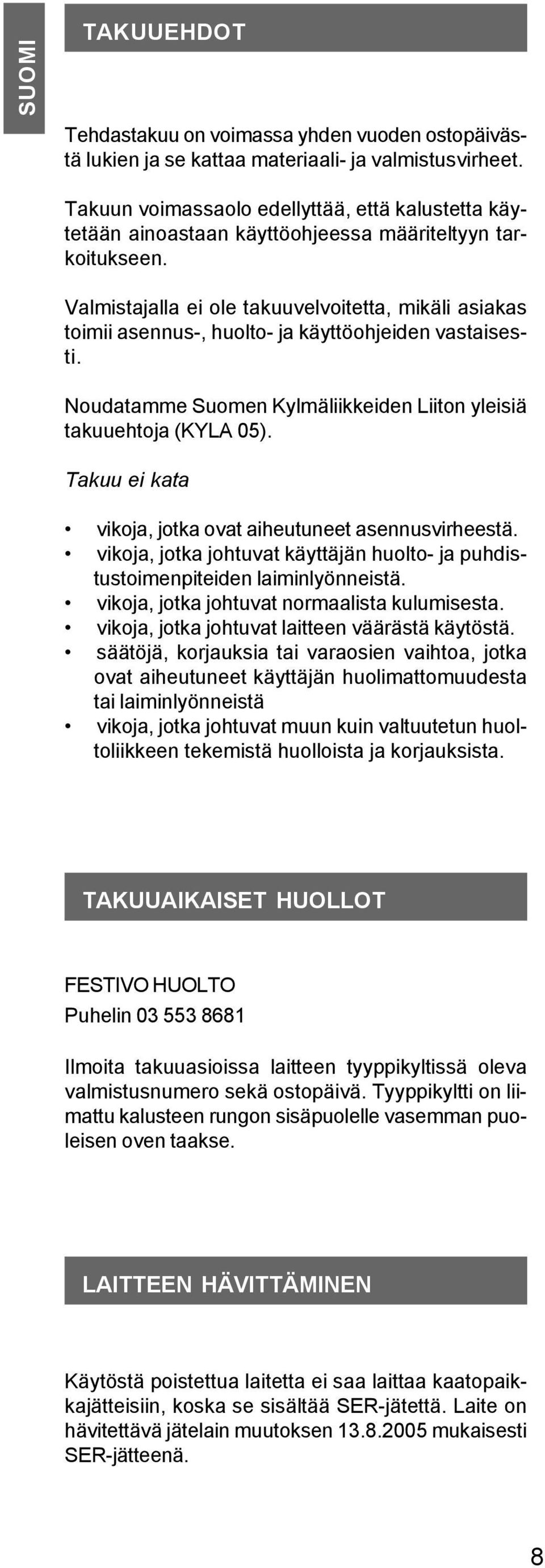 Valmistajalla ei ole takuuvelvoitetta, mikäli asiakas toimii asennus-, huolto- ja käyttöohjeiden vastaisesti. Noudatamme Suomen Kylmäliikkeiden Liiton yleisiä takuuehtoja (KYLA 05).