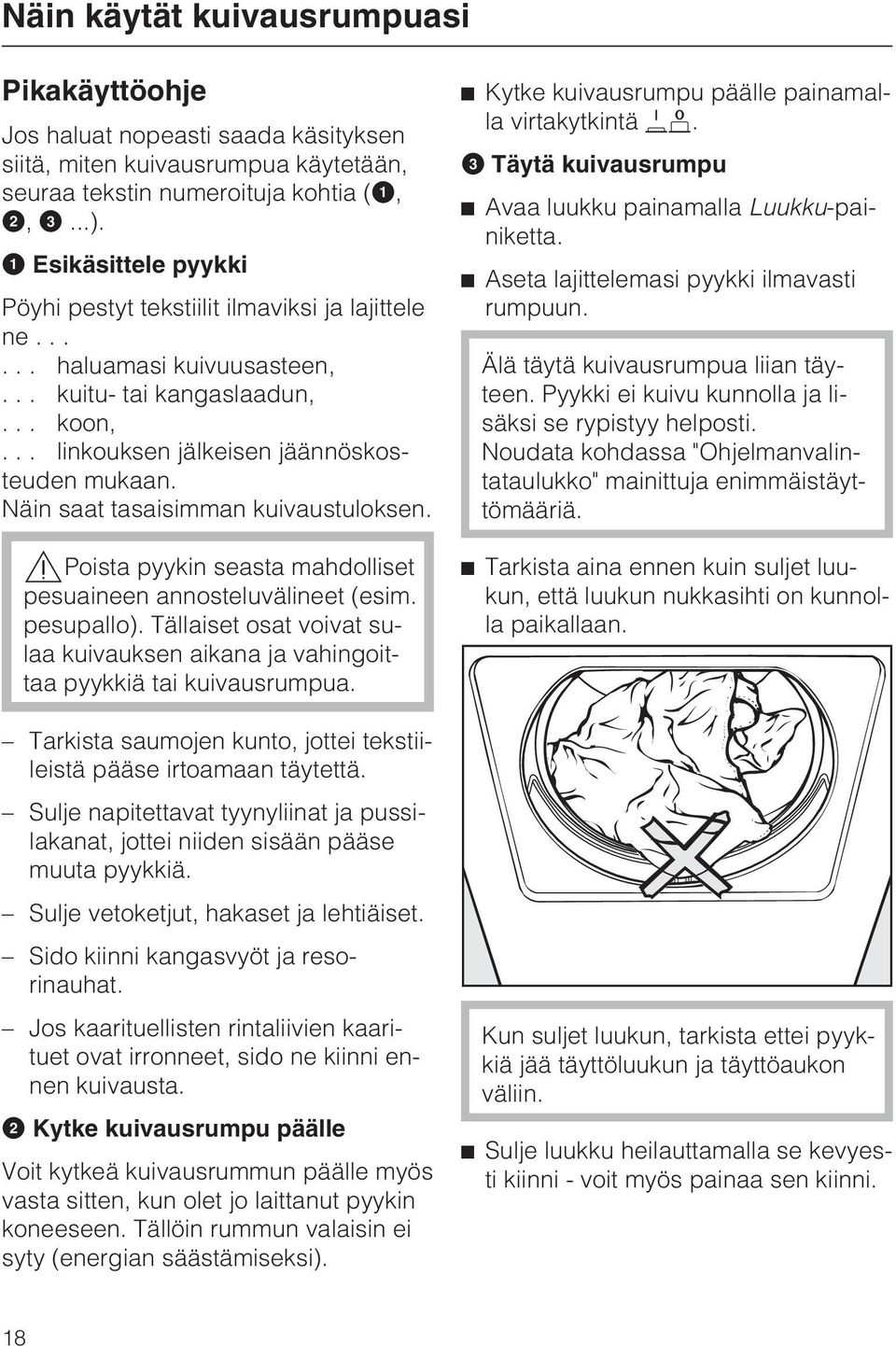 Näin saat tasaisimman kuivaustuloksen. Poista pyykin seasta mahdolliset pesuaineen annosteluvälineet (esim. pesupallo).