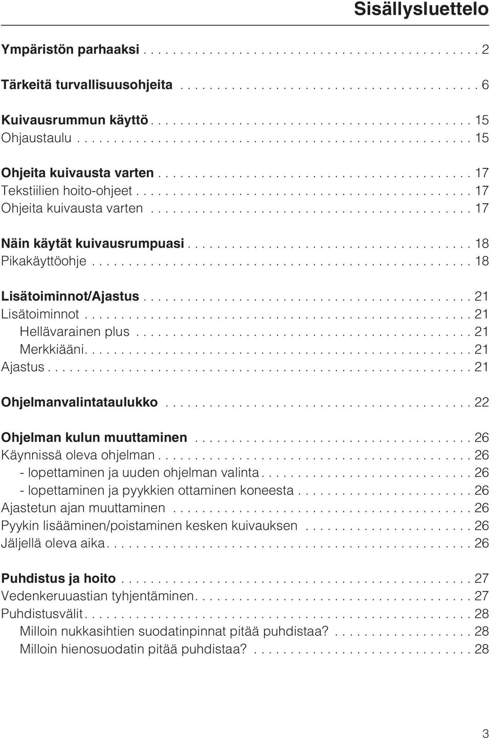 ..21 Ohjelmanvalintataulukko...22 Ohjelman kulun muuttaminen...26 Käynnissä oleva ohjelman...26 - lopettaminen ja uuden ohjelman valinta... 26 - lopettaminen ja pyykkien ottaminen koneesta.