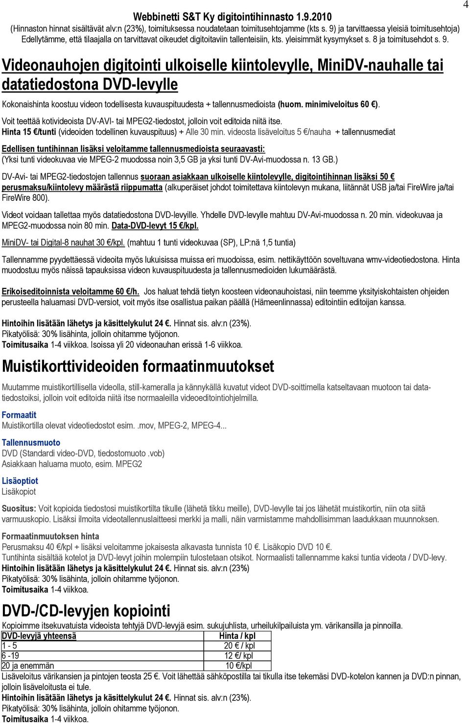 minimiveloitus 60 ). Voit teettää kotivideoista DV-AVI- tai MPEG2-tiedostot, jolloin voit editoida niitä itse. Hinta 15 /tunti (videoiden todellinen kuvauspituus) + Alle 30 min.