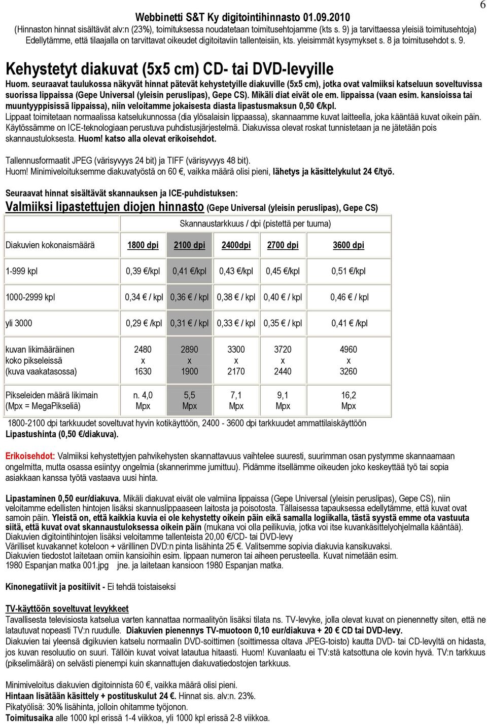 Mikäli diat eivät ole em. lippaissa (vaan esim. kansioissa tai muuntyyppisissä lippaissa), niin veloitamme jokaisesta diasta lipastusmaksun 0,50 /kpl.