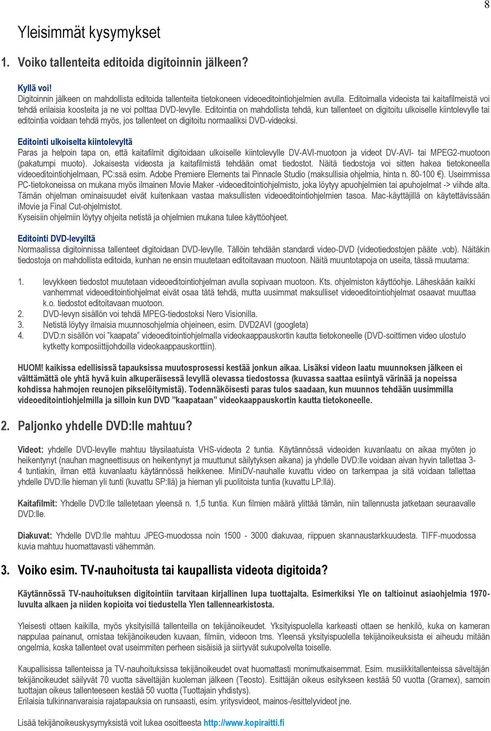 Editointia on mahdollista tehdä, kun tallenteet on digitoitu ulkoiselle kiintolevylle tai editointia voidaan tehdä myös, jos tallenteet on digitoitu normaaliksi DVD-videoksi.