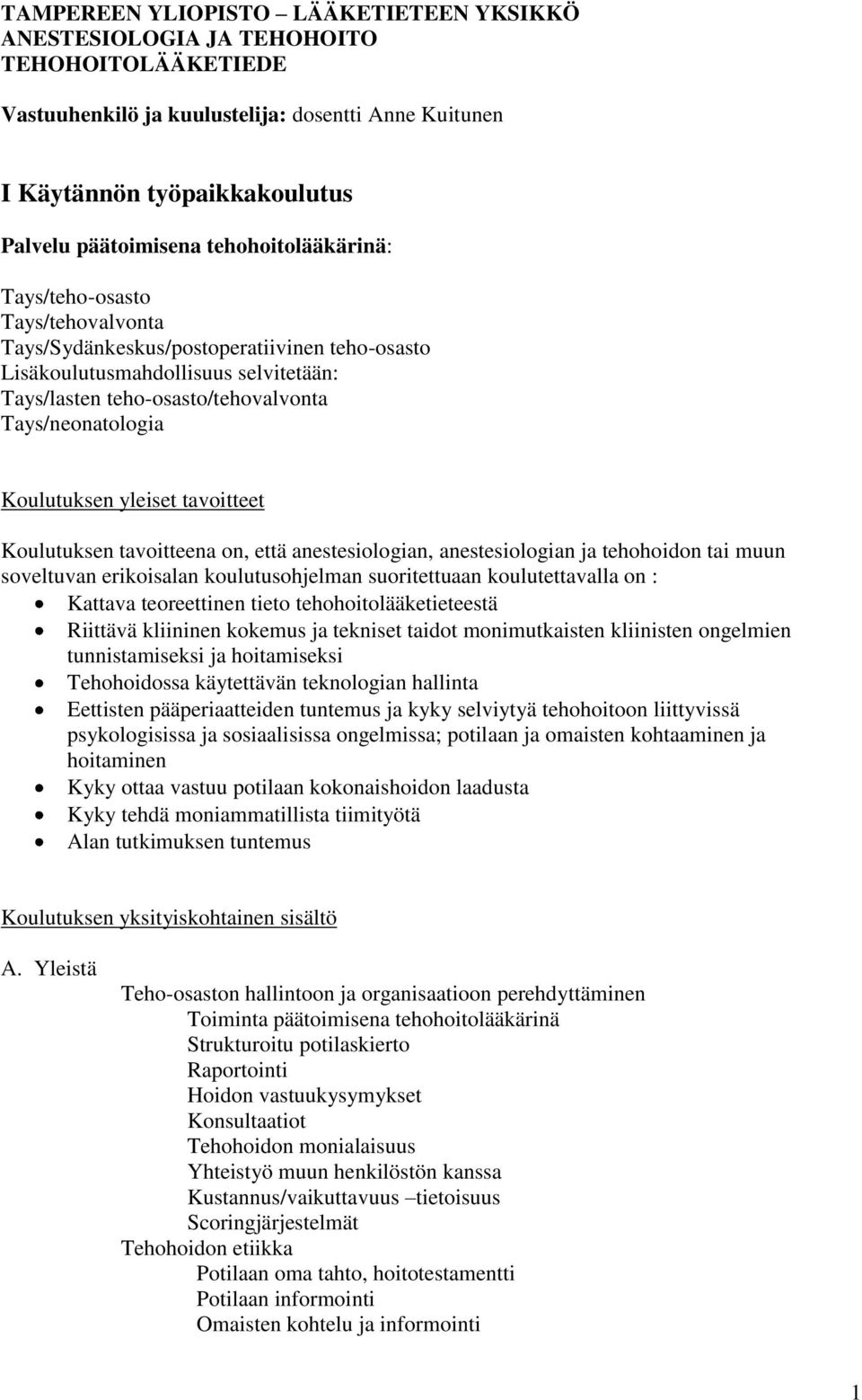 Koulutuksen yleiset tavoitteet Koulutuksen tavoitteena on, että anestesiologian, anestesiologian ja tehohoidon tai muun soveltuvan erikoisalan koulutusohjelman suoritettuaan koulutettavalla on :