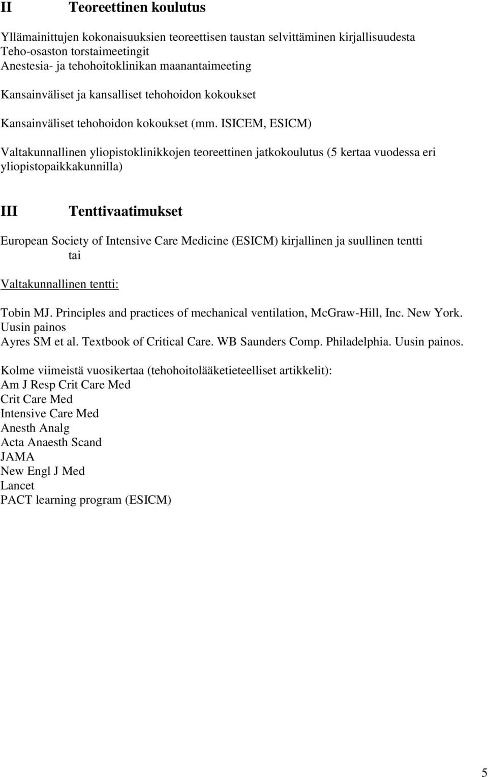 ISICEM, ESICM) Valtakunnallinen yliopistoklinikkojen teoreettinen jatkokoulutus (5 kertaa vuodessa eri yliopistopaikkakunnilla) III Tenttivaatimukset European Society of Intensive Care Medicine