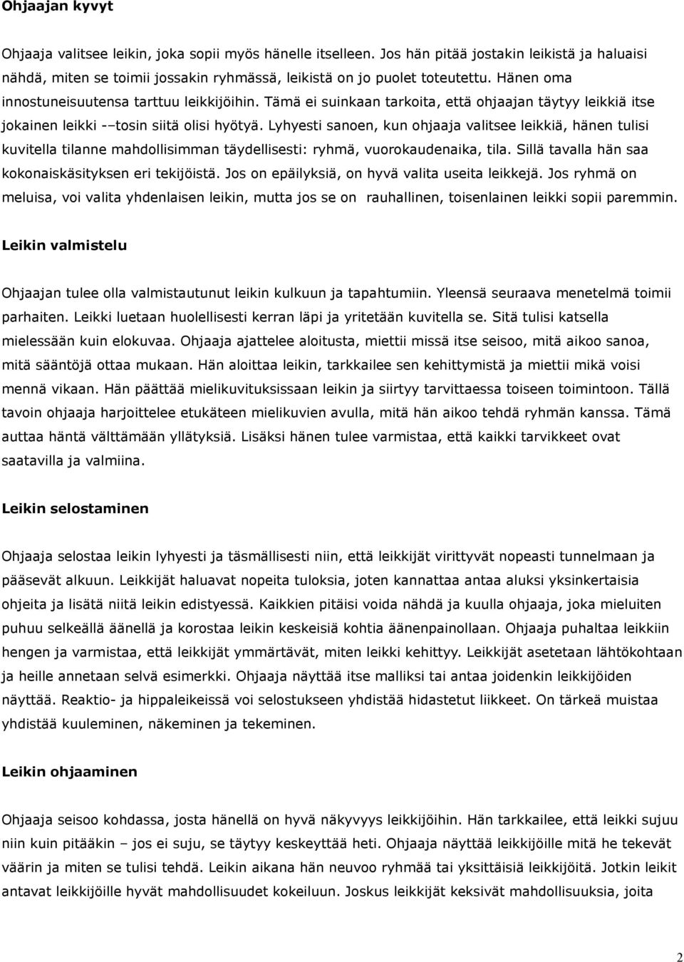 Lyhyesti sanoen, kun ohjaaja valitsee leikkiä, hänen tulisi kuvitella tilanne mahdollisimman täydellisesti: ryhmä, vuorokaudenaika, tila. Sillä tavalla hän saa kokonaiskäsityksen eri tekijöistä.