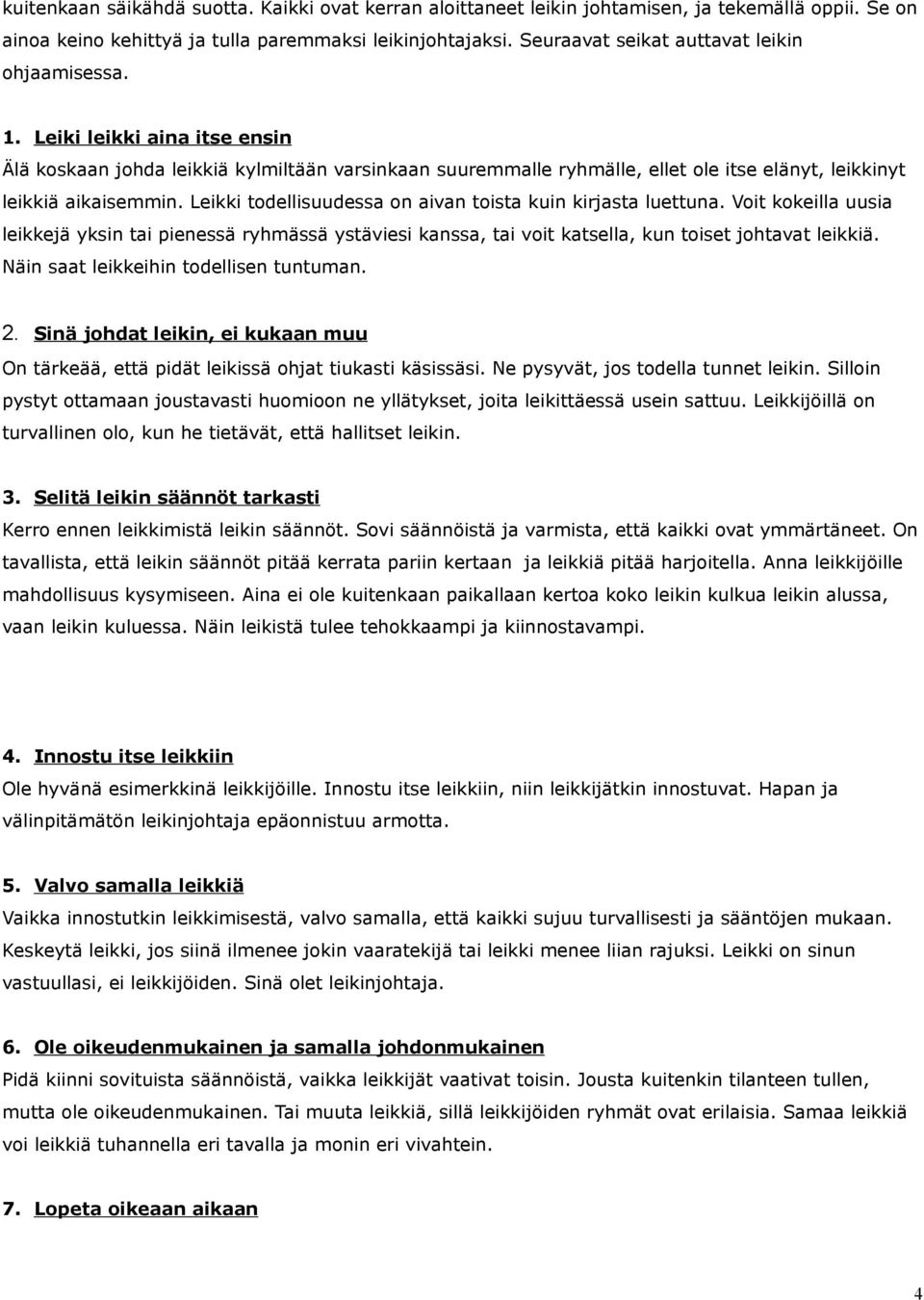 Leiki leikki aina itse ensin Älä koskaan johda leikkiä kylmiltään varsinkaan suuremmalle ryhmälle, ellet ole itse elänyt, leikkinyt leikkiä aikaisemmin.