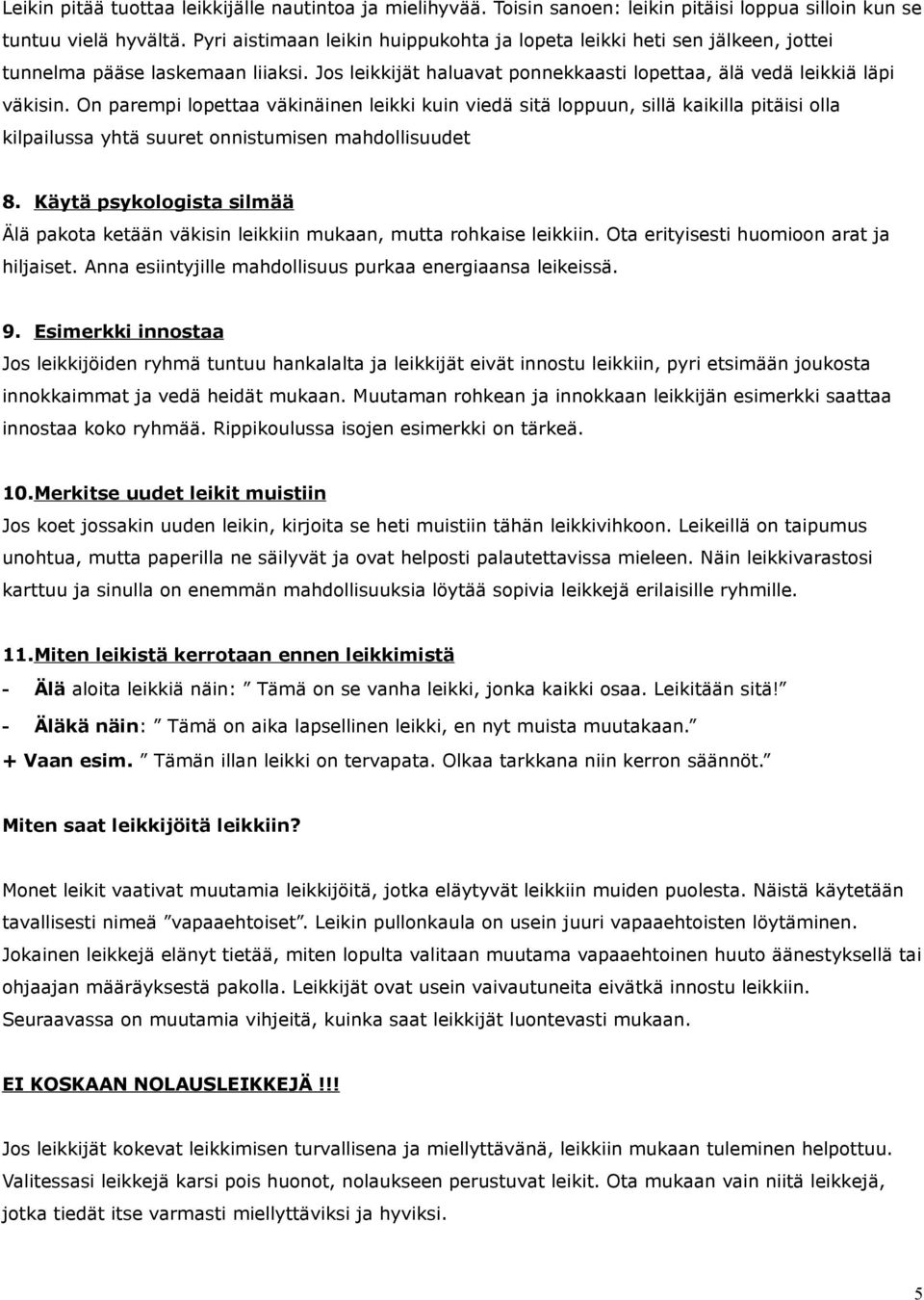 On parempi lopettaa väkinäinen leikki kuin viedä sitä loppuun, sillä kaikilla pitäisi olla kilpailussa yhtä suuret onnistumisen mahdollisuudet 8.