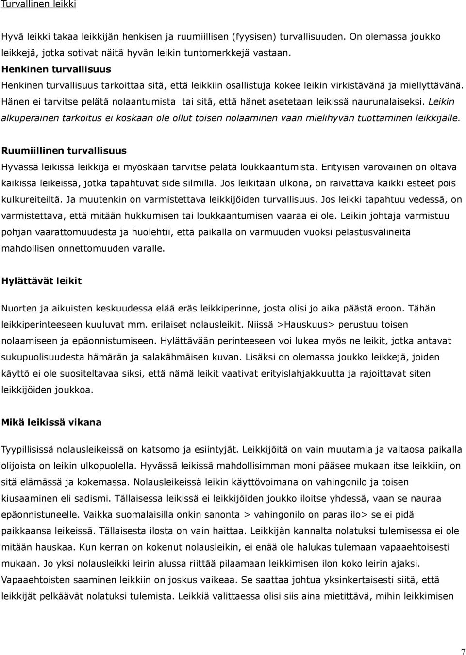 Hänen ei tarvitse pelätä nolaantumista tai sitä, että hänet asetetaan leikissä naurunalaiseksi.
