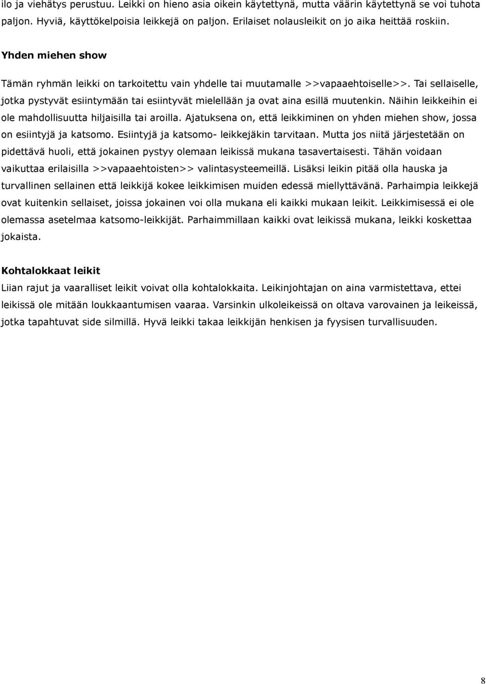 Tai sellaiselle, jotka pystyvät esiintymään tai esiintyvät mielellään ja ovat aina esillä muutenkin. Näihin leikkeihin ei ole mahdollisuutta hiljaisilla tai aroilla.