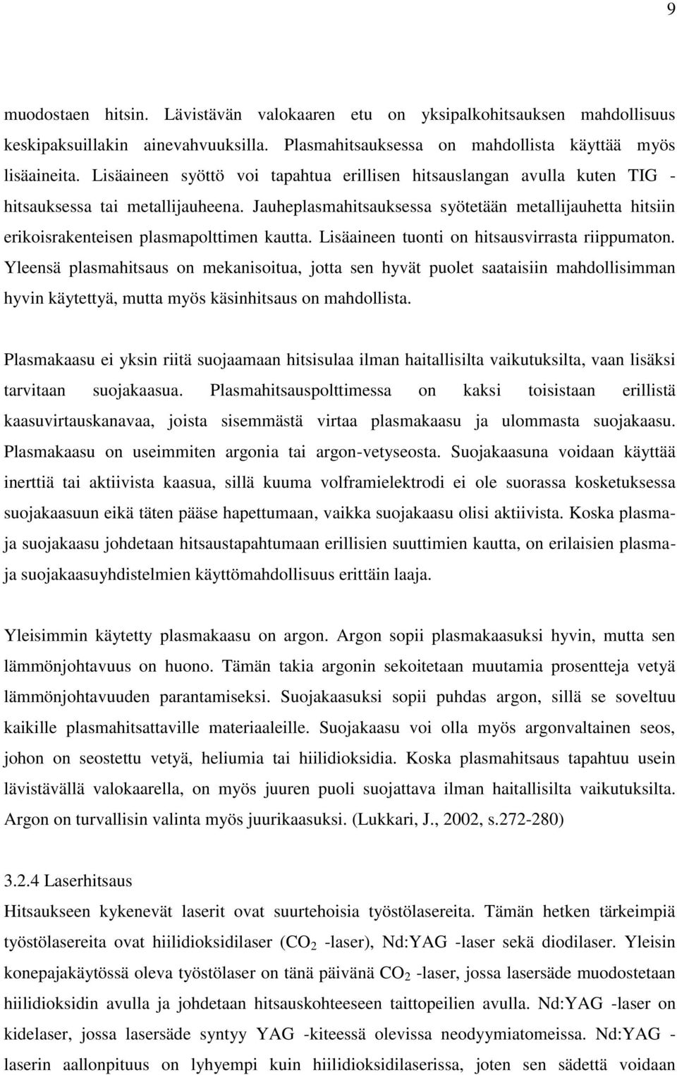 Jauheplasmahitsauksessa syötetään metallijauhetta hitsiin erikoisrakenteisen plasmapolttimen kautta. Lisäaineen tuonti on hitsausvirrasta riippumaton.